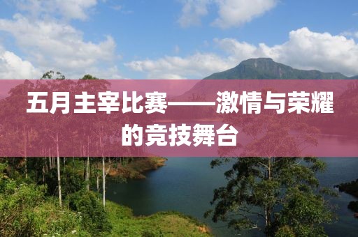 五月主宰比赛——激情与荣耀的竞技舞台
