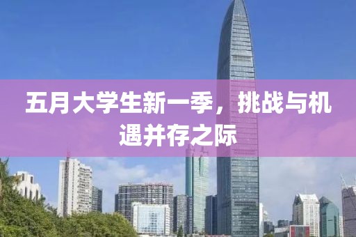 五月大学生新一季，挑战与机遇并存之际
