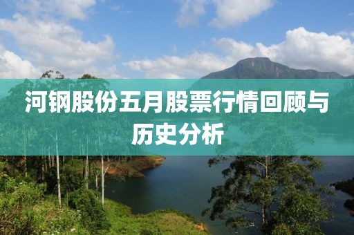 河钢股份五月股票行情回顾与历史分析