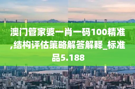 澳门管家婆一肖一码100精准,结构评估策略解答解释_标准品5.188