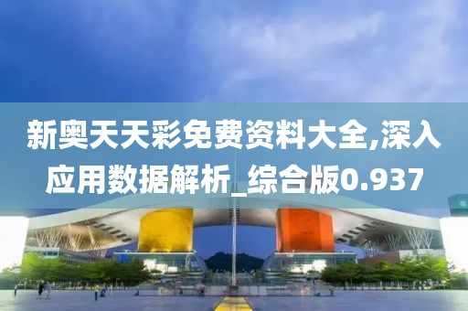 新奥天天彩免费资料大全,深入应用数据解析_综合版0.937