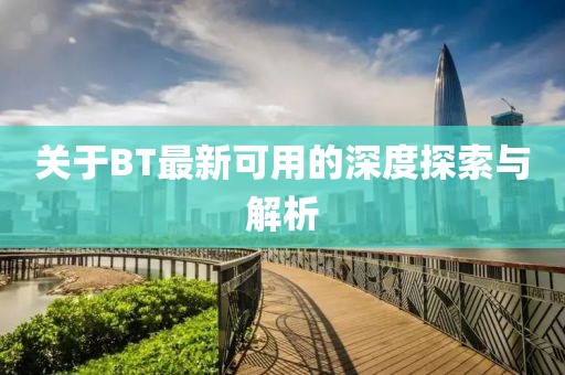 关于BT最新可用的深度探索与解析