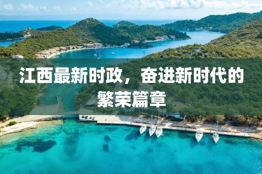 江西最新时政，奋进新时代的繁荣篇章