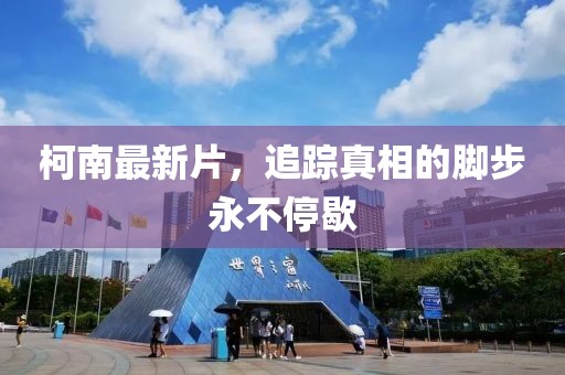 柯南最新片，追踪真相的脚步永不停歇