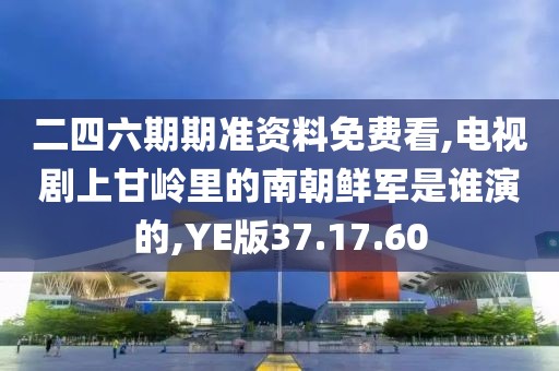 二四六期期准资料免费看,电视剧上甘岭里的南朝鲜军是谁演的,YE版37.17.60