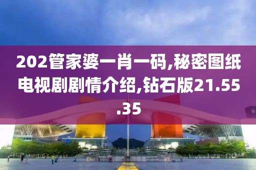 202管家婆一肖一码,秘密图纸电视剧剧情介绍,钻石版21.55.35