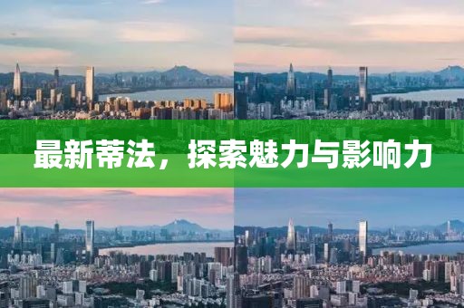 最新蒂法，探索魅力与影响力