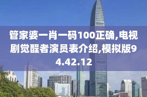 管家婆一肖一码100正确,电视剧觉酲者演员表介绍,模拟版94.42.12