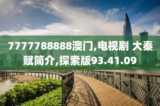 7777788888澳门,电视剧 大秦赋简介,探索版93.41.09