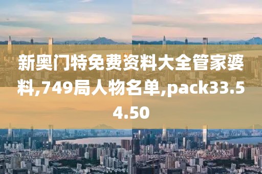 新奥门特免费资料大全管家婆料,749局人物名单,pack33.54.50