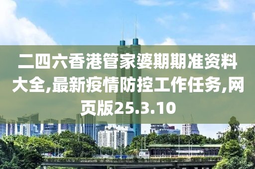 二四六香港管家婆期期准资料大全,最新疫情防控工作任务,网页版25.3.10