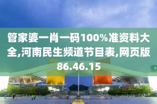 管家婆一肖一码100%准资料大全,河南民生频道节目表,网页版86.46.15