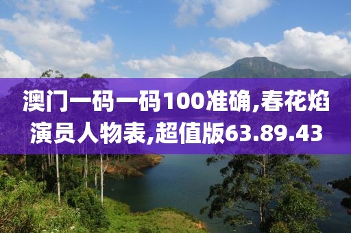 澳门一码一码100准确,春花焰演员人物表,超值版63.89.43