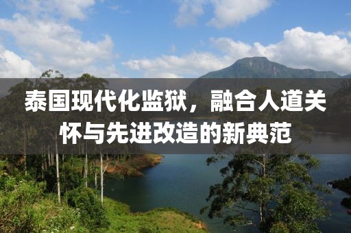 泰国现代化监狱，融合人道关怀与先进改造的新典范