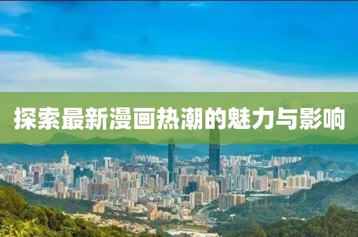 探索最新漫画热潮的魅力与影响