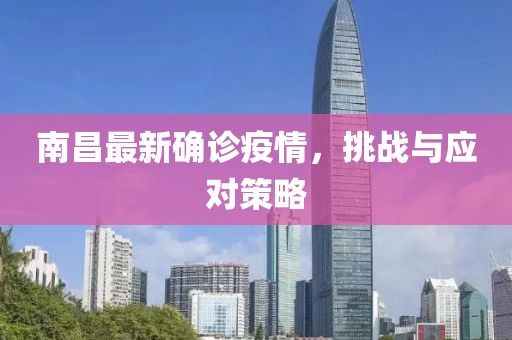 南昌最新确诊疫情，挑战与应对策略