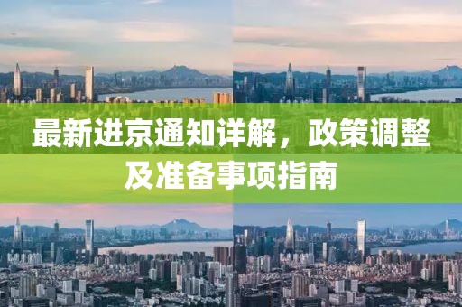 最新进京通知详解，政策调整及准备事项指南