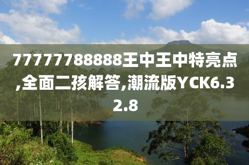 77777788888王中王中特亮点,全面二孩解答,潮流版YCK6.32.8