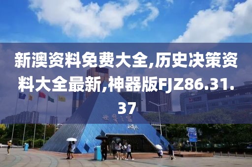 新澳资料免费大全,历史决策资料大全最新,神器版FJZ86.31.37