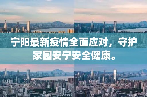 宁阳最新疫情全面应对，守护家园安宁安全健康。