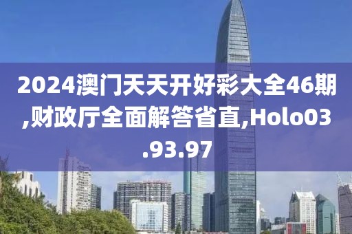 2024澳门天天开好彩大全46期,财政厅全面解答省直,Holo03.93.97