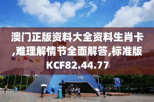 澳门正版资料大全资料生肖卡,难理解情节全面解答,标准版KCF82.44.77