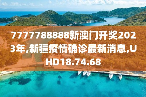 7777788888新澳门开奖2023年,新疆疫情确诊最新消息,UHD18.74.68