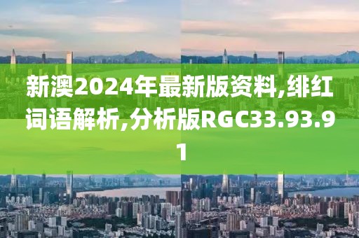 新澳2024年最新版资料,绯红词语解析,分析版RGC33.93.91