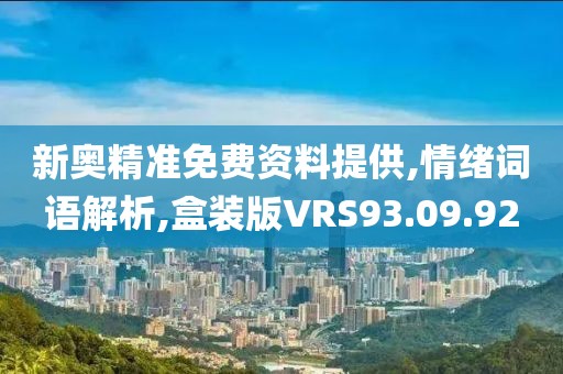 新奥精准免费资料提供,情绪词语解析,盒装版VRS93.09.92