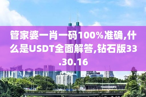 管家婆一肖一码100%准确,什么是USDT全面解答,钻石版33.30.16