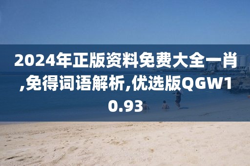 2024年正版资料免费大全一肖,免得词语解析,优选版QGW10.93
