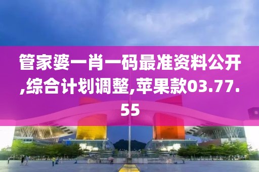 管家婆一肖一码最准资料公开,综合计划调整,苹果款03.77.55