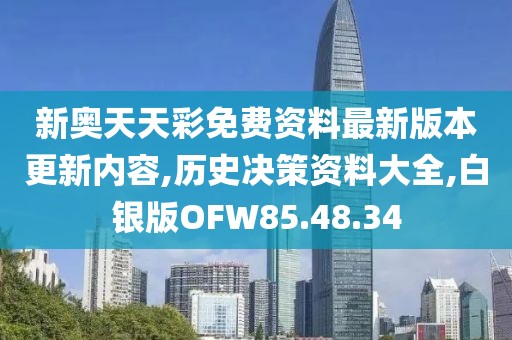 新奥天天彩免费资料最新版本更新内容,历史决策资料大全,白银版OFW85.48.34