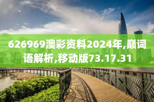 626969澳彩资料2024年,巅词语解析,移动版73.17.31