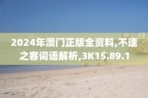 2024年澳门正版全资料,不速之客词语解析,3K15.89.1
