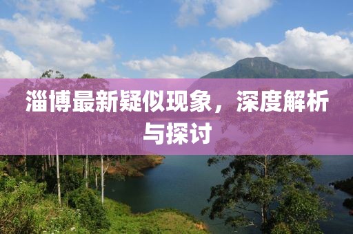 淄博最新疑似现象，深度解析与探讨