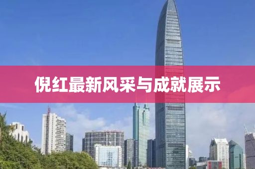 倪红最新风采与成就展示