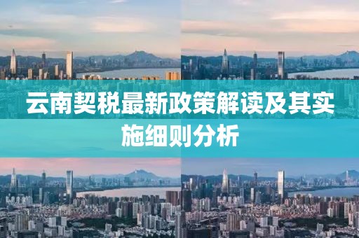 云南契税最新政策解读及其实施细则分析