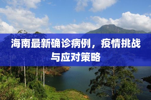 海南最新确诊病例，疫情挑战与应对策略